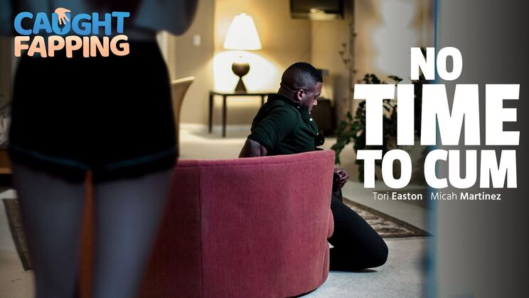 [CaughtFapping] - Cum In No Time - Micah Martinez - Tori Easton